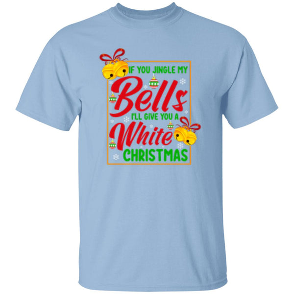 If You Jingle My Bells I'll Give You A White Christmas T-Shirt