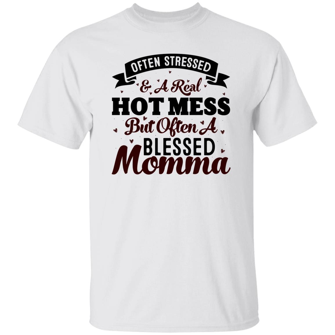 Often Stressed & A Real Hot Mess But Often A Blessed Momma T-Shirt