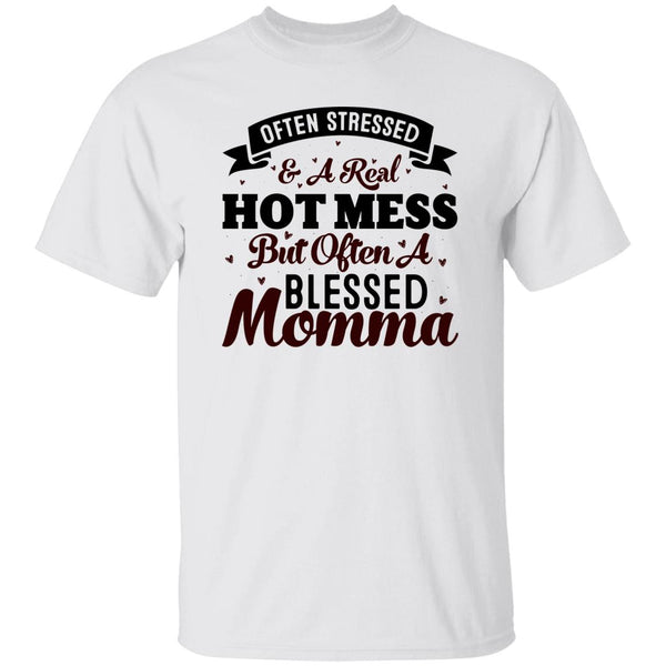 Often Stressed & A Real Hot Mess But Often A Blessed Momma T-Shirt