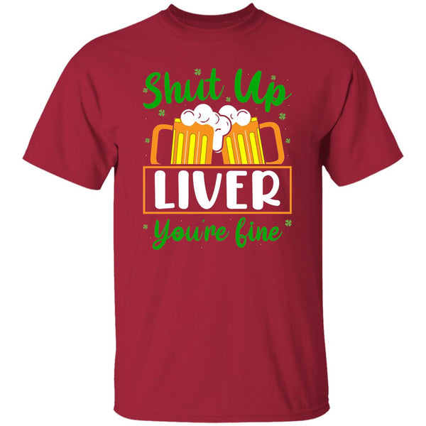 Shut Up Liver You're Fine  T-Shirt
