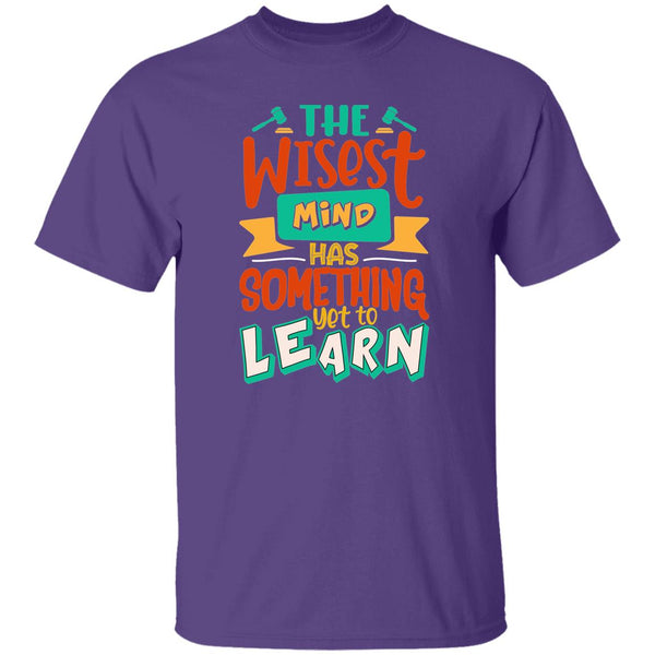 The Wisest Mind Has Something Yet To Learn T-Shirt