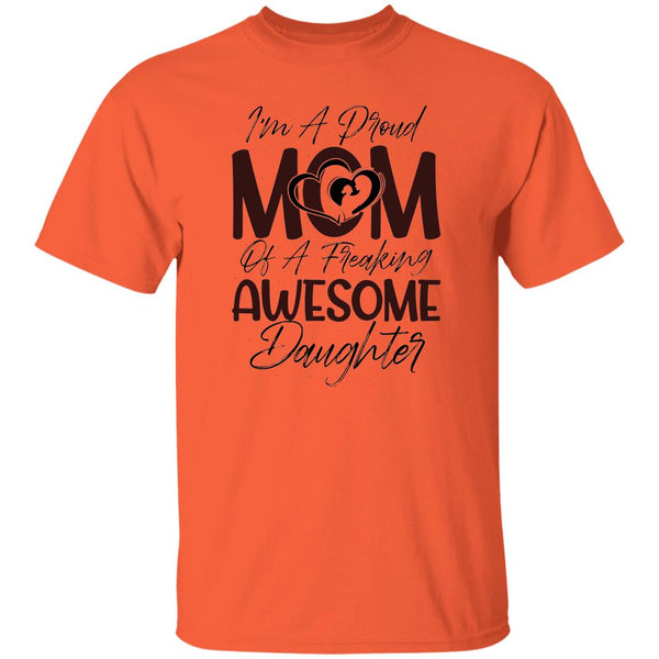 I'm A Proud Mom Of A Freaking Awesome DaughterT-Shirt