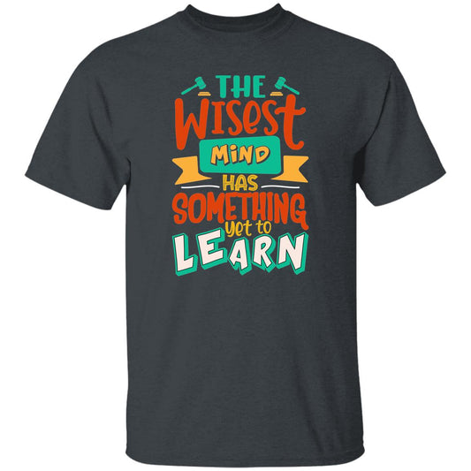 The Wisest Mind Has Something Yet To Learn T-Shirt