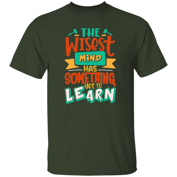 The Wisest Mind Has Something Yet To Learn T-Shirt