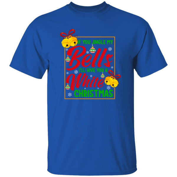 If You Jingle My Bells I'll Give You A White Christmas T-Shirt