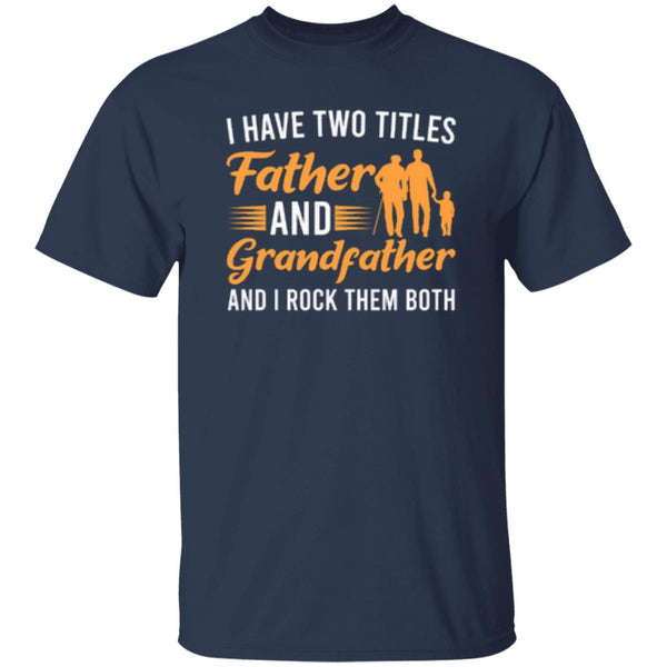 I Have Two Titles Father And Grandfather And I Rock Them Both T-Shirt
