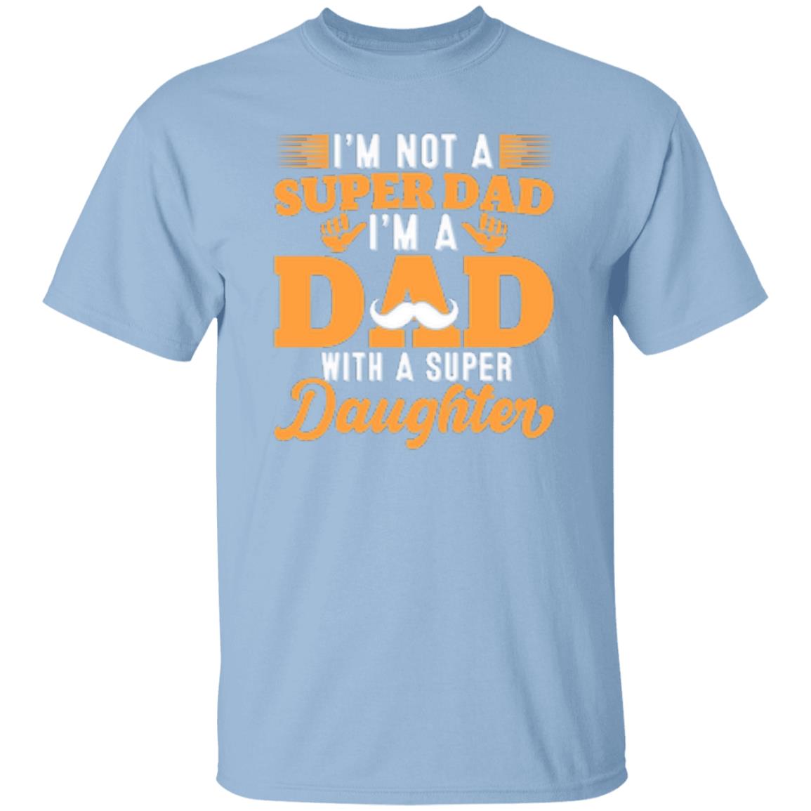 I'm Not A Super Dad I'm A Dad With A Super Daughter T-Shirt