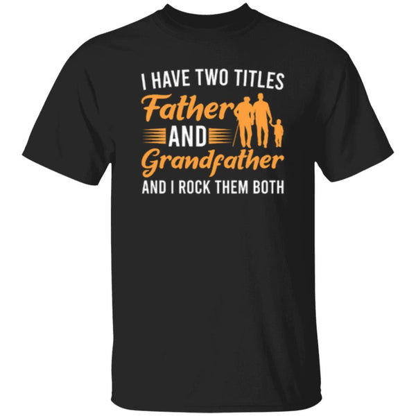 I Have Two Titles Father And Grandfather And I Rock Them Both T-Shirt