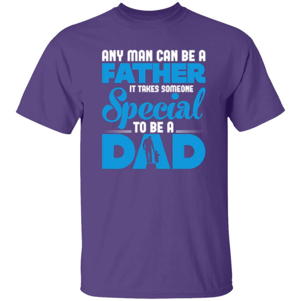 Any Man Can Be A Father It Takes Someone Special To Be A Dad T-Shirt