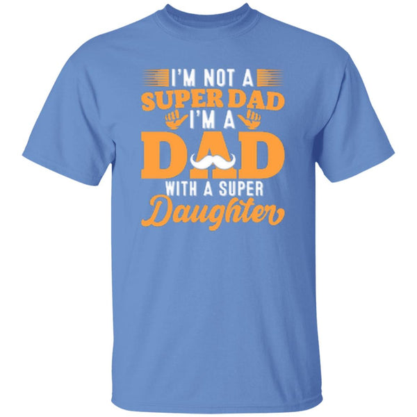 I'm Not A Super Dad I'm A Dad With A Super Daughter T-Shirt