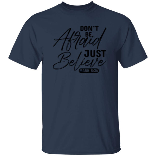 Don't Be, Afraid Just Believe Psalm 5:36 T-shirt