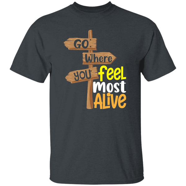 Go Where You Feel Most Alive T-Shirt