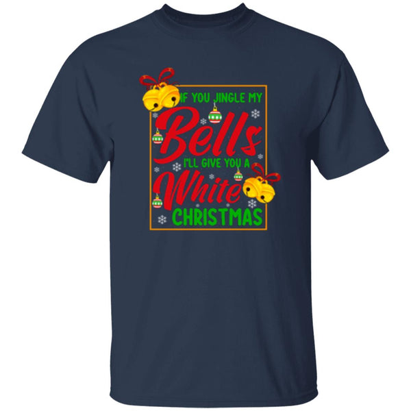 If You Jingle My Bells I'll Give You A White Christmas T-Shirt