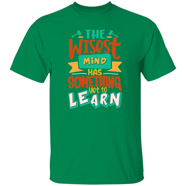 The Wisest Mind Has Something Yet To Learn T-Shirt