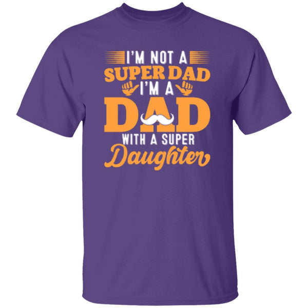 I'm Not A Super Dad I'm A Dad With A Super Daughter T-Shirt