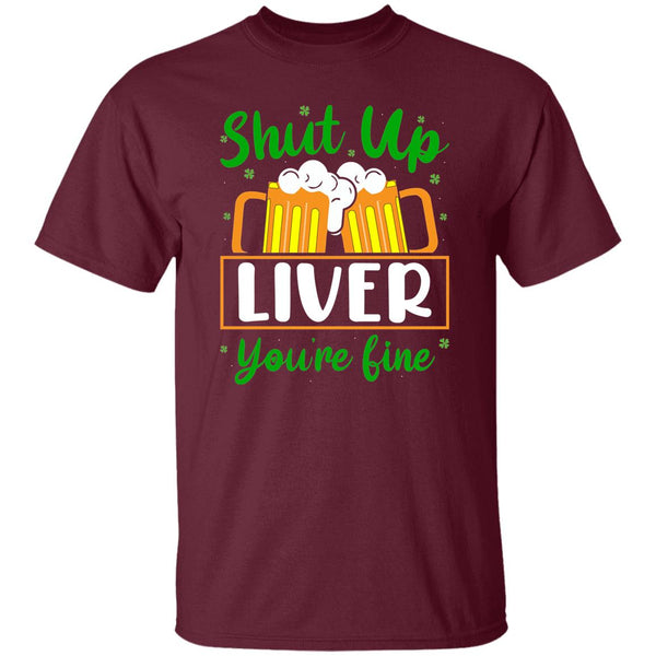 Shut Up Liver You're Fine  T-Shirt