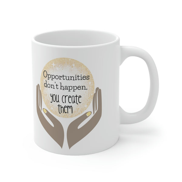 Opportunities Don't Happen, You Create Them Mug