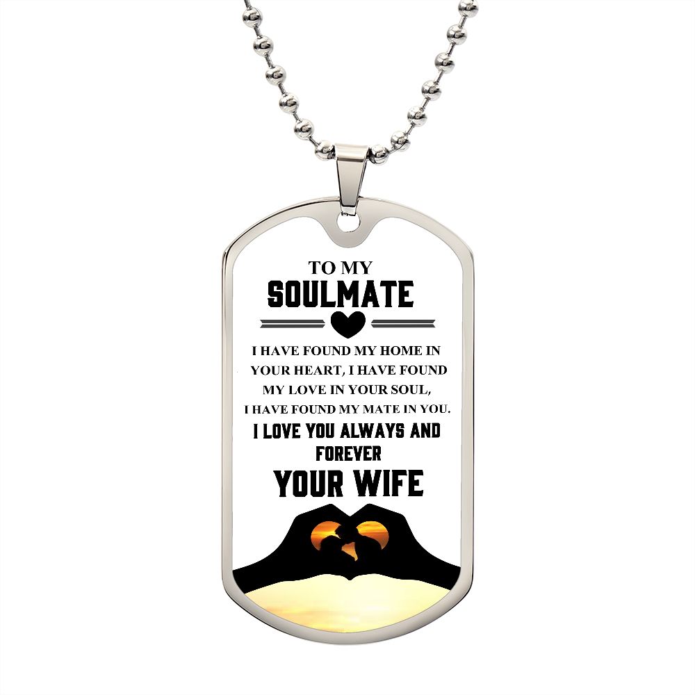 To My Soulmate | I Love You Always & Forever Your Wife | Luxury Dog Tag