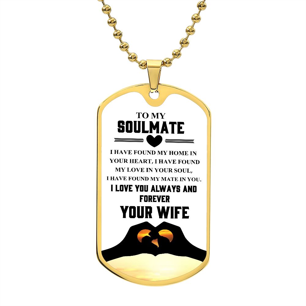 To My Soulmate | I Love You Always & Forever Your Wife | Luxury Dog Tag
