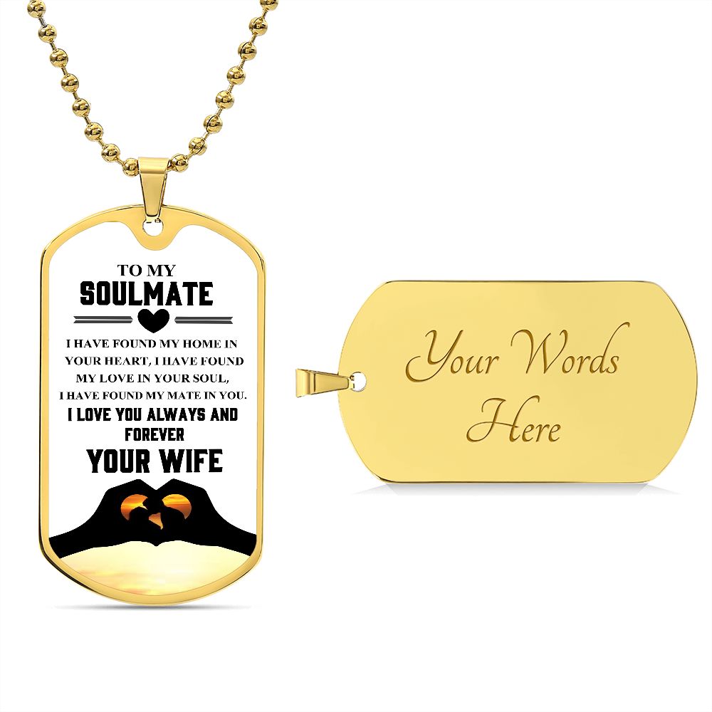 To My Soulmate | I Love You Always & Forever Your Wife | Luxury Dog Tag